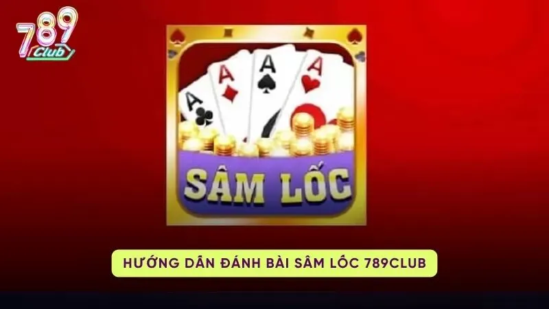 sam loc 789club 2 Hướng dẫn cách chơi Sâm Lốc 789Club